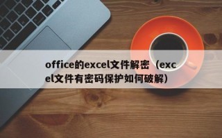office的excel文件解密（excel文件有密碼保護如何破解）