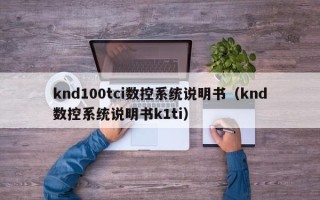 knd100tci數控系統說明書（knd數控系統說明書k1ti）