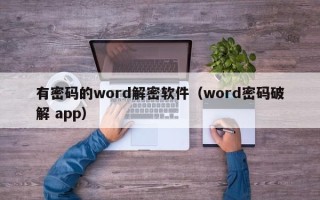 有密碼的word解密軟件（word密碼破解 app）