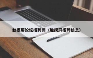 觸摸屏論壇招聘網(wǎng)（觸摸屏招聘信息）