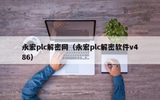 永宏plc解密網(wǎng)（永宏plc解密軟件v486）