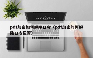 pdf加密如何解除口令（pdf加密如何解除口令設(shè)置）