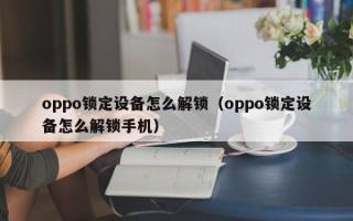 oppo鎖定設備怎么解鎖（oppo鎖定設備怎么解鎖手機）