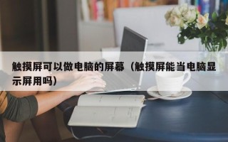 觸摸屏可以做電腦的屏幕（觸摸屏能當電腦顯示屏用嗎）