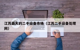 江蘇最大的二手設備市場（江蘇二手設備處理網）
