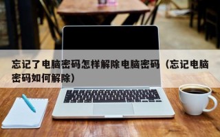 忘記了電腦密碼怎樣解除電腦密碼（忘記電腦密碼如何解除）