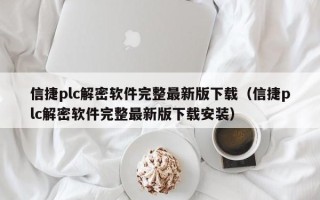 信捷plc解密軟件完整最新版下載（信捷plc解密軟件完整最新版下載安裝）