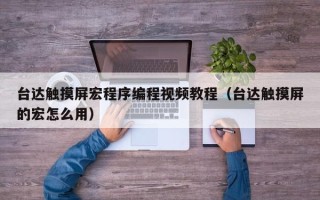 臺達觸摸屏宏程序編程視頻教程（臺達觸摸屏的宏怎么用）