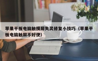 蘋果平板電腦觸摸屏失靈修復小技巧（蘋果平板電腦觸屏不好使）