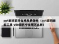 ppt解密軟件在線免費(fèi)使用（ppt密碼破解工具 v50綠色中文版怎么樣）