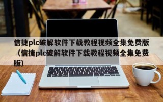信捷plc破解軟件下載教程視頻全集免費版（信捷plc破解軟件下載教程視頻全集免費版）