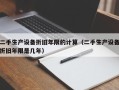 二手生產(chǎn)設(shè)備折舊年限的計(jì)算（二手生產(chǎn)設(shè)備折舊年限是幾年）