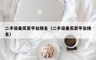 二手設備買賣平臺排名（二手設備買賣平臺排名）