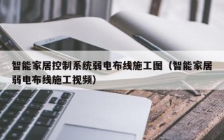智能家居控制系統(tǒng)弱電布線施工圖（智能家居弱電布線施工視頻）