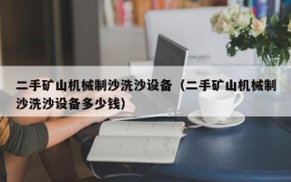 二手礦山機械制沙洗沙設備（二手礦山機械制沙洗沙設備多少錢）