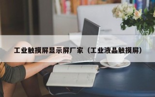 工業(yè)觸摸屏顯示屏廠家（工業(yè)液晶觸摸屏）