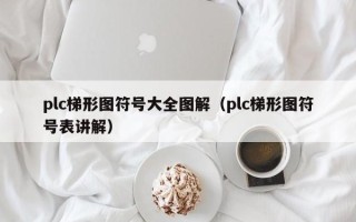 plc梯形圖符號(hào)大全圖解（plc梯形圖符號(hào)表講解）
