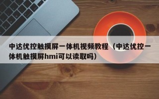 中達優控觸摸屏一體機視頻教程（中達優控一體機觸摸屏hmi可以讀取嗎）