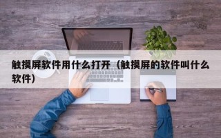 觸摸屏軟件用什么打開（觸摸屏的軟件叫什么軟件）