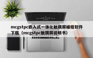 mcgstpc嵌入式一體化觸摸屏編程軟件下載（mcgstpc觸摸屏說明書）