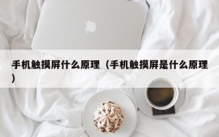 手機觸摸屏什么原理（手機觸摸屏是什么原理）