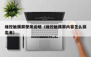 維控觸摸屏使用說(shuō)明（維控觸摸屏內(nèi)容怎么搞出來(lái)）