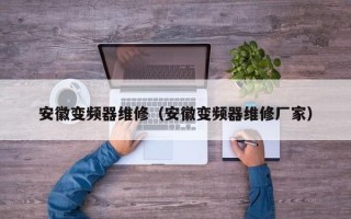 安徽變頻器維修（安徽變頻器維修廠家）