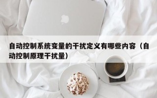 自動控制系統變量的干擾定義有哪些內容（自動控制原理干擾量）