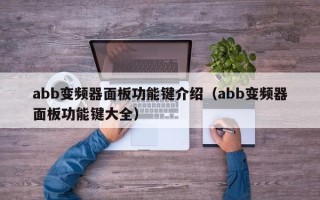 abb變頻器面板功能鍵介紹（abb變頻器面板功能鍵大全）