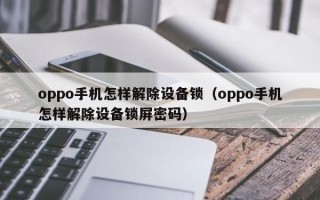 oppo手機怎樣解除設備鎖（oppo手機怎樣解除設備鎖屏密碼）