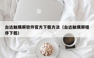 臺達觸摸屏軟件官方下載方法（臺達觸摸屏程序下載）