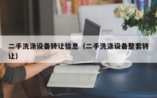 二手洗滌設(shè)備轉(zhuǎn)讓信息（二手洗滌設(shè)備整套轉(zhuǎn)讓）