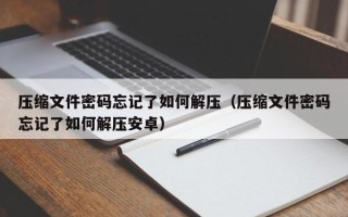 壓縮文件密碼忘記了如何解壓（壓縮文件密碼忘記了如何解壓安卓）