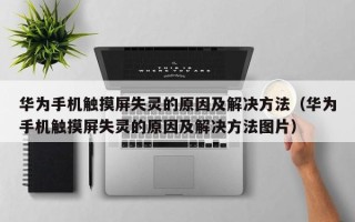 華為手機(jī)觸摸屏失靈的原因及解決方法（華為手機(jī)觸摸屏失靈的原因及解決方法圖片）