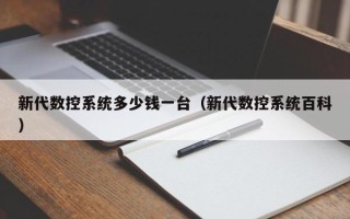 新代數(shù)控系統(tǒng)多少錢一臺(tái)（新代數(shù)控系統(tǒng)百科）