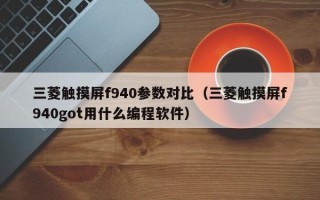 三菱觸摸屏f940參數(shù)對比（三菱觸摸屏f940got用什么編程軟件）