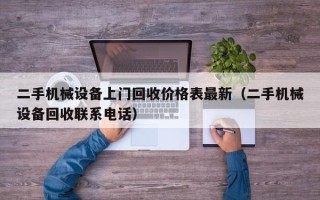 二手機械設備上門回收價格表最新（二手機械設備回收聯系電話）