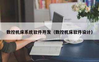 數(shù)控機(jī)床系統(tǒng)軟件開發(fā)（數(shù)控機(jī)床軟件設(shè)計(jì)）