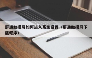 屏通觸摸屏如何進入系統設置（屏通觸摸屏下載程序）