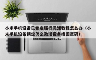 小米手機(jī)設(shè)備已鎖定強(qiáng)行激活教程怎么辦（小米手機(jī)設(shè)備鎖定怎么激活設(shè)備找回密碼）