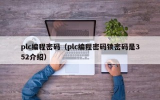 plc編程密碼（plc編程密碼鎖密碼是352介紹）