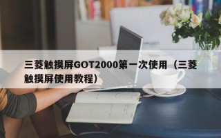 三菱觸摸屏GOT2000第一次使用（三菱觸摸屏使用教程）
