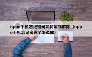 oppo手機忘記密碼如何解鎖解除（oppo手機忘記密碼了怎么解）