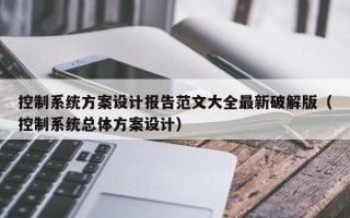 控制系統方案設計報告范文大全最新破解版（控制系統總體方案設計）