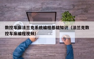 數控車床法蘭克系統編程基礎知識（法蘭克數控車床編程視頻）
