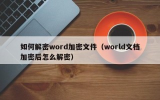如何解密word加密文件（world文檔加密后怎么解密）
