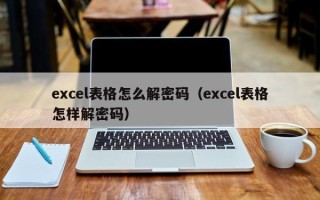excel表格怎么解密碼（excel表格怎樣解密碼）