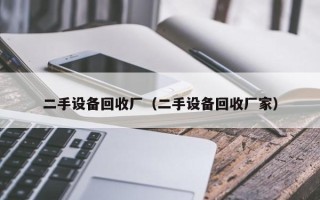 二手設備回收廠（二手設備回收廠家）