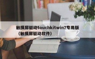 觸摸屏驅動touchkitwin7專用版（觸摸屏驅動軟件）