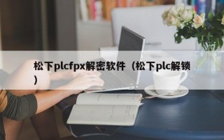 松下plcfpx解密軟件（松下plc解鎖）